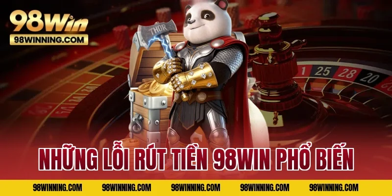 Những lỗi rút tiền 98WIN phổ biến