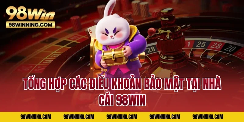 Tổng hợp các điều khoản bảo mật tại nhà cái 98WIN 